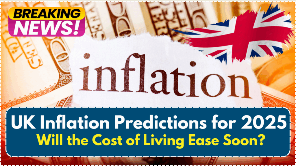 UK Inflation Predictions for 2025 – Will the Cost of Living Ease Soon?