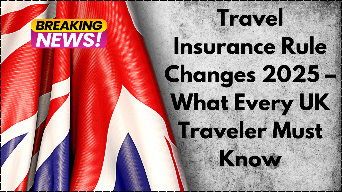 Travel Insurance Rule Changes 2025 – What Every UK Traveler Must Know