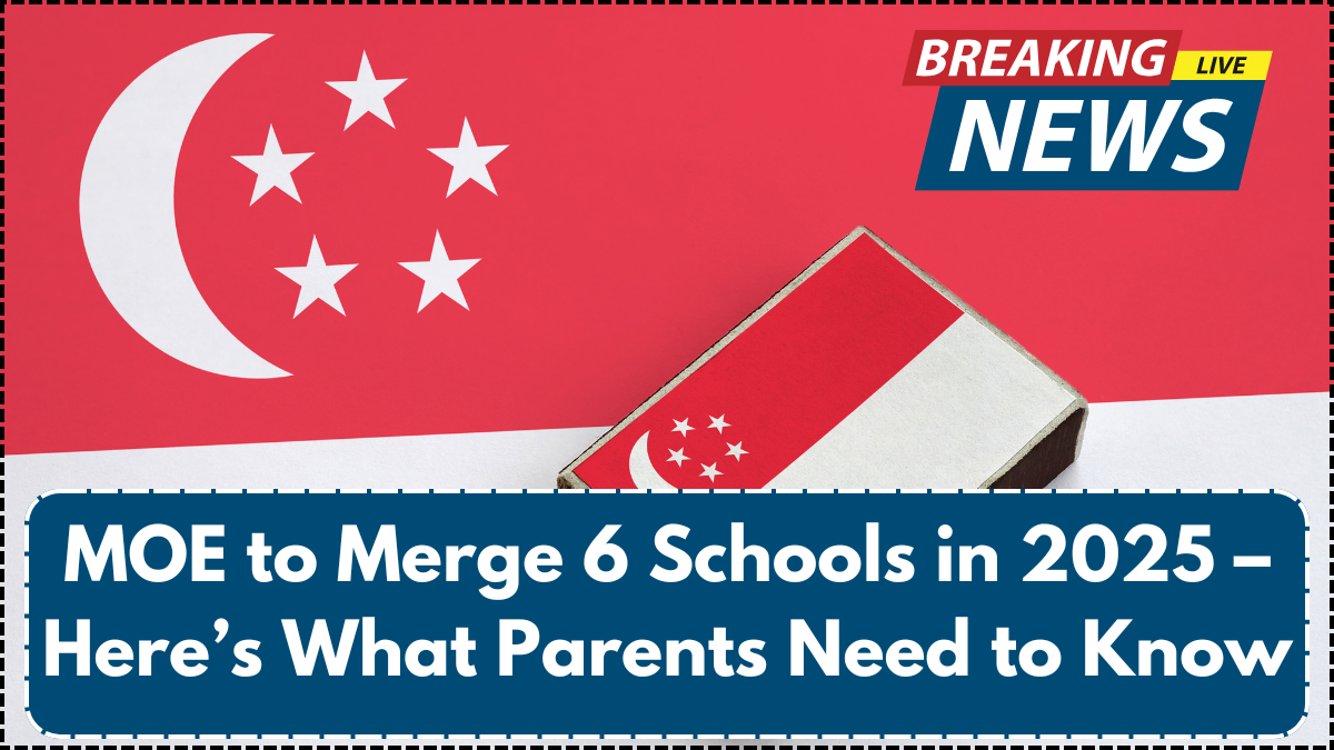 MOE to Merge 6 Schools in 2025 – Here’s What Parents Need to Know