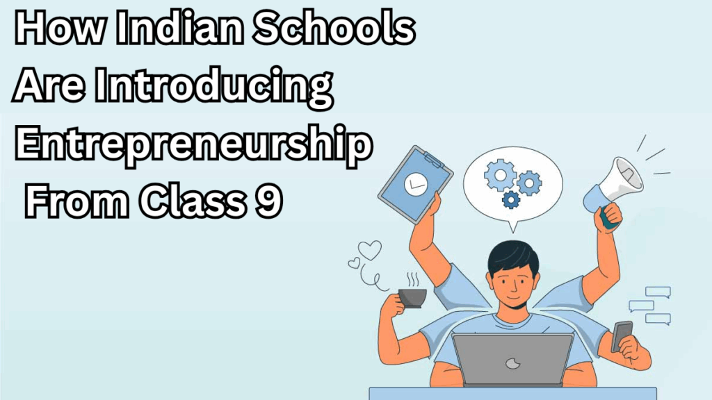 How Indian Schools Are Introducing Entrepreneurship From Class 9
