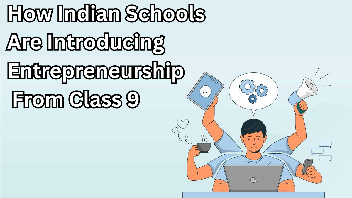 How Indian Schools Are Introducing Entrepreneurship From Class 9