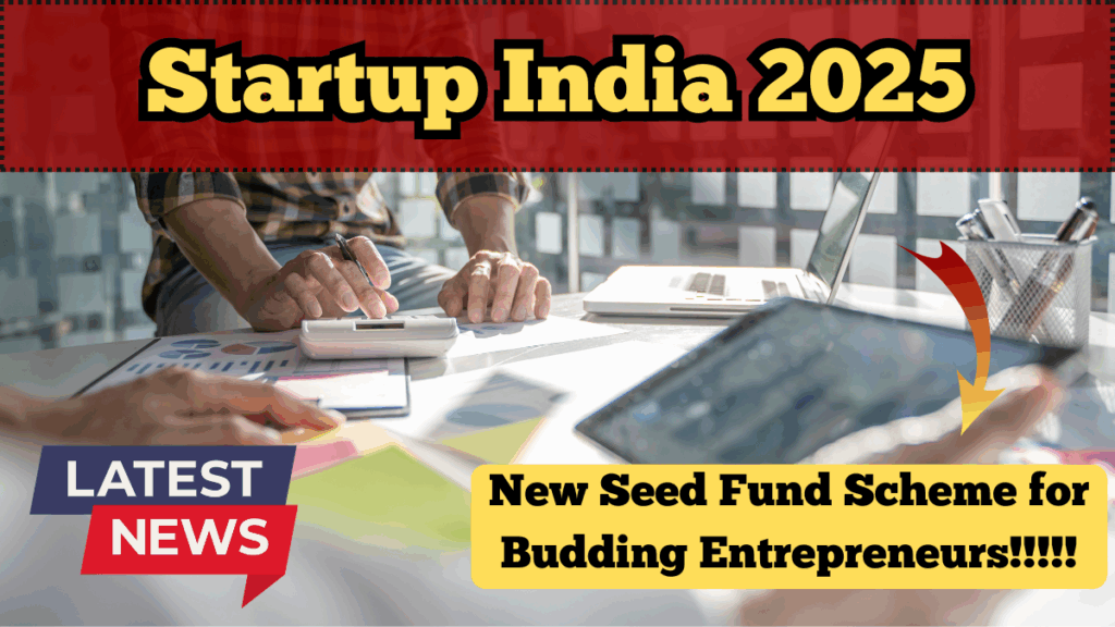 Startup India 2025 – New Seed Fund Scheme for Budding Entrepreneurs