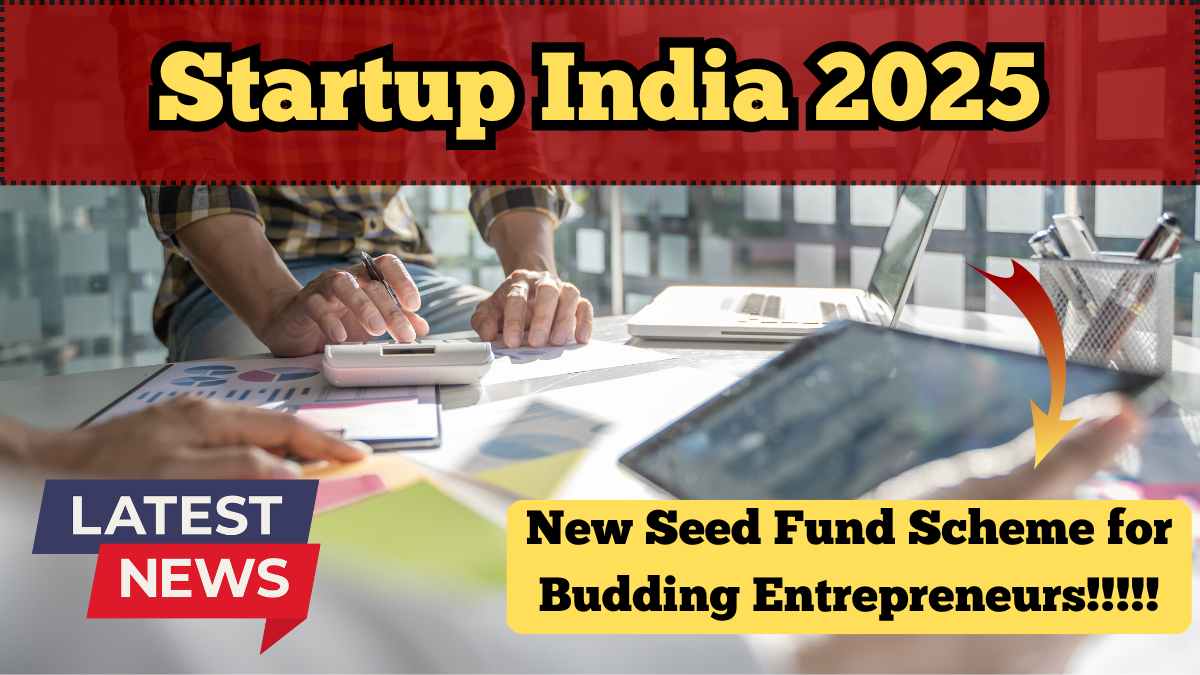 Startup India 2025 – New Seed Fund Scheme for Budding Entrepreneurs