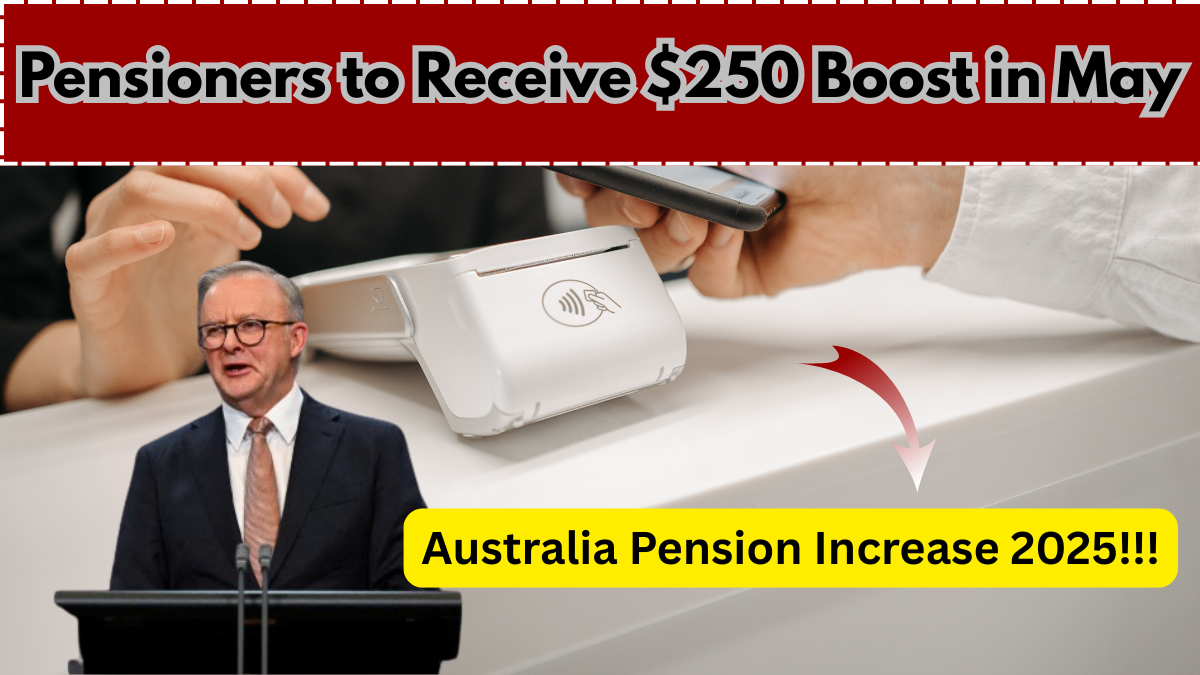 Pensioners to Receive $250 Boost in May – Australia Pension Increase 2025
