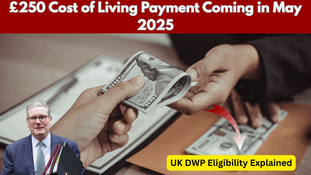 UK £250 Cost of Living Payment in May 2025 – Who’s Eligible Now?