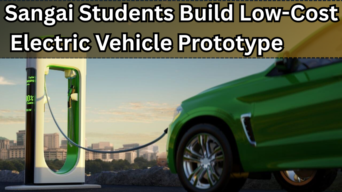 Sangai Students Build Low-Cost Electric Vehicle Prototype – Full Project Breakdown	