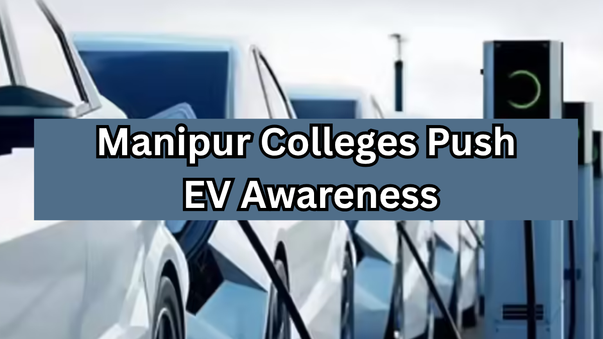 Manipur Colleges Push EV Awareness – Sangai University Leads the Way