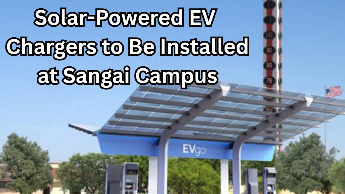 Solar-Powered EV Chargers to Be Installed at Sangai Campus