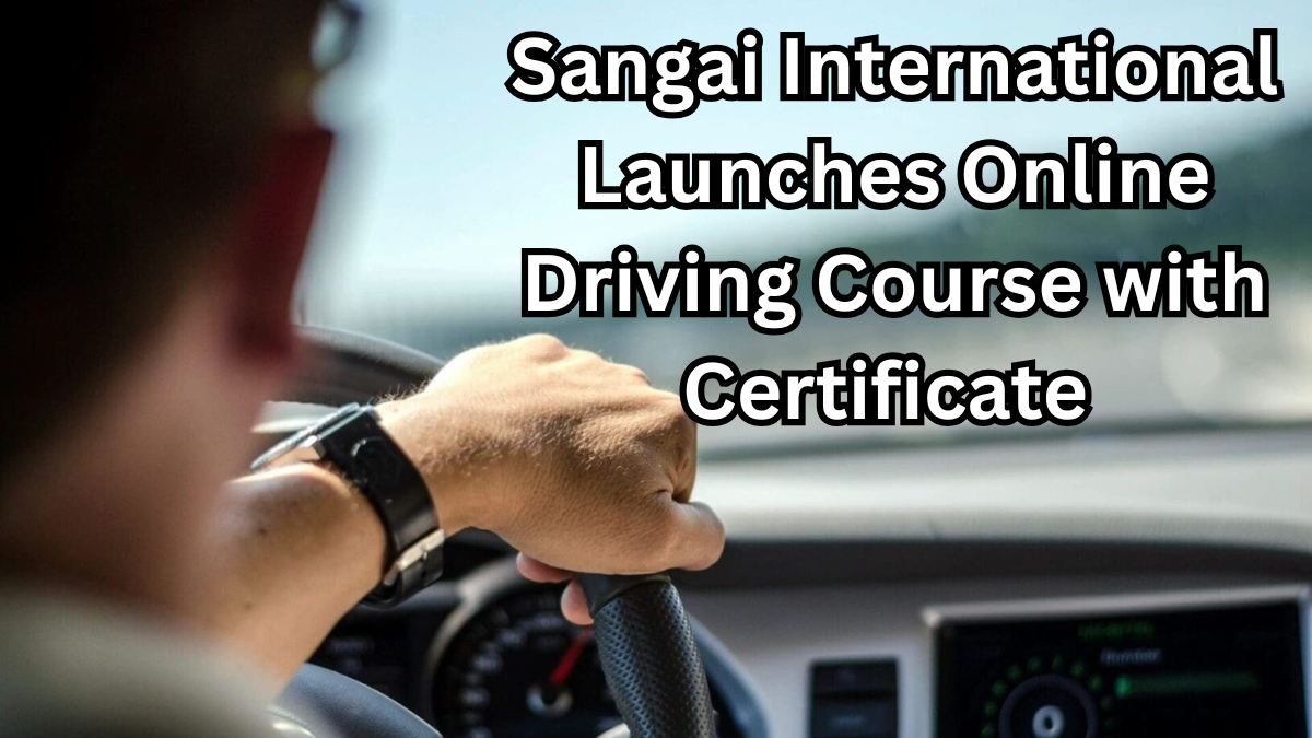 Sangai International Launches Online Driving Course with Certificate – 2025