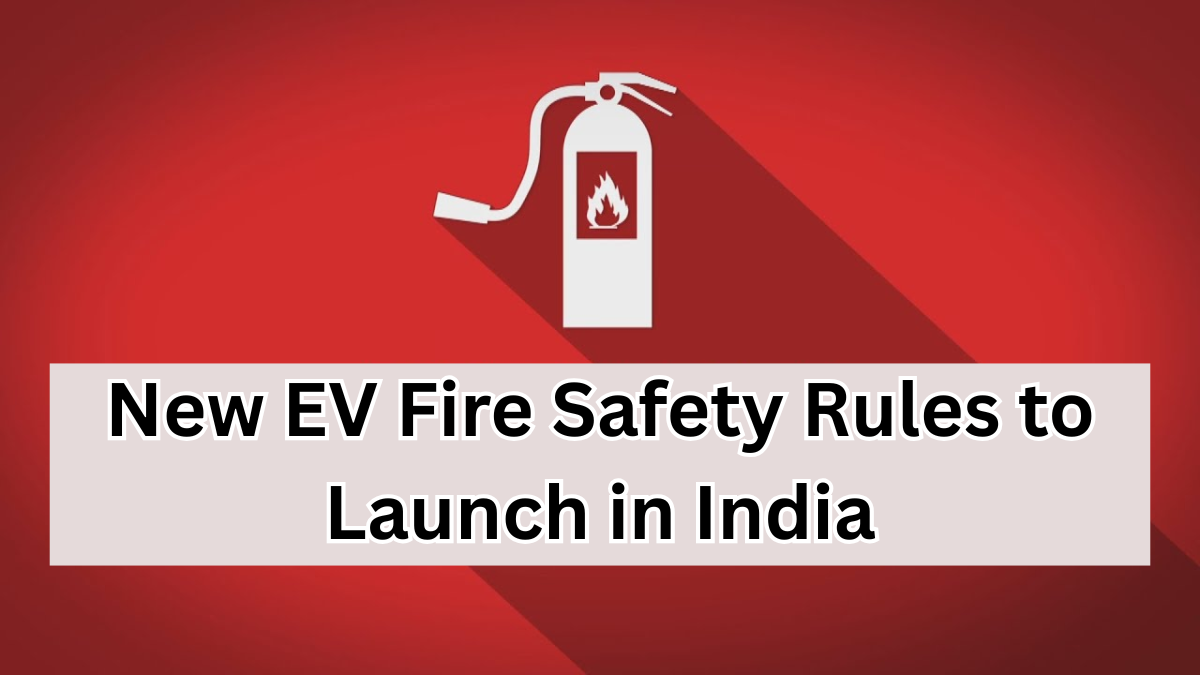 New EV Fire Safety Rules to Launch in India from Sept 2025