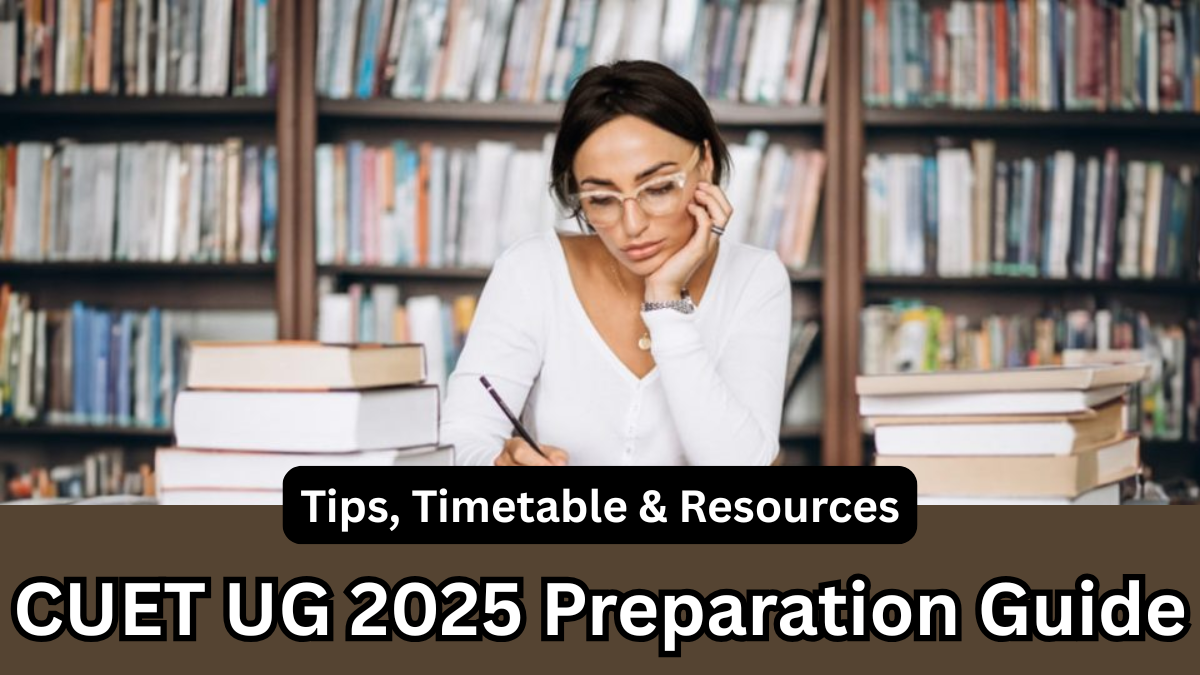 CUET UG 2025 Preparation Guide: Tips, Timetable & Resources for Northeast India Students