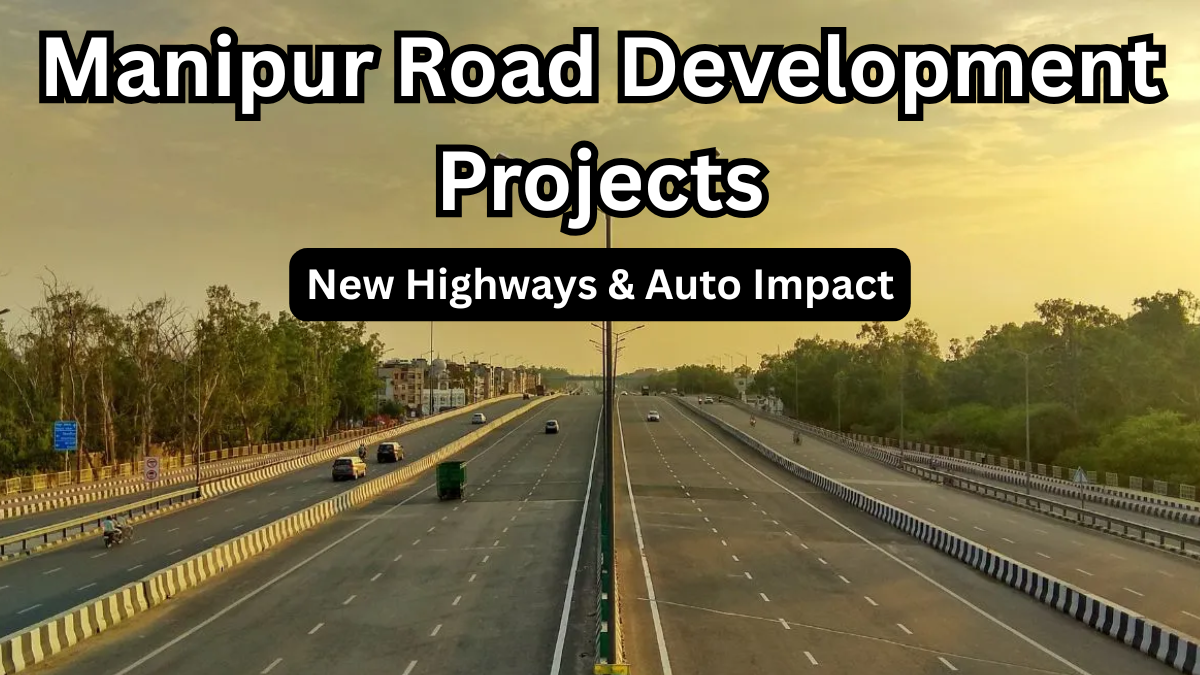 Manipur Road Development Projects 2025: New Highways & Auto Impact