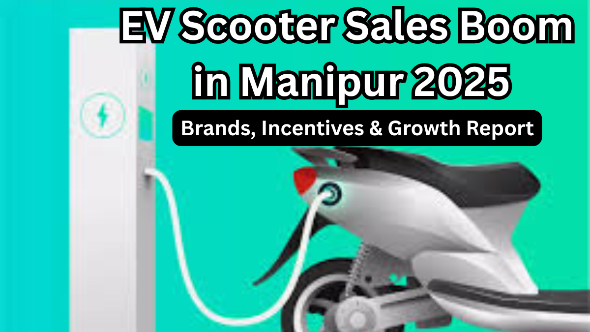EV Scooter Sales Boom in Manipur 2025: Brands, Incentives & Growth Report